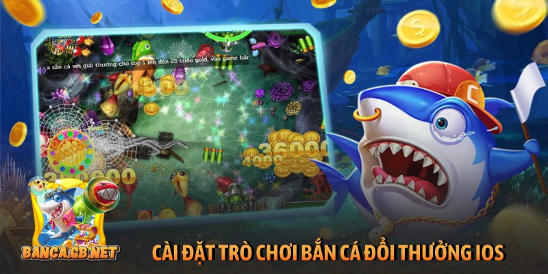 Bắn cá đổi thưởng iOS - Giải trí sống động săn thưởng lớn 1 Cài đặt trò chơi bắn cá đổi thưởng iOS