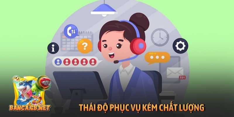 Game bắn cá lừa đảo cách nhận biết và mẹo chơi hiệu quả 2 Thái độ phục vụ kém chất lượng