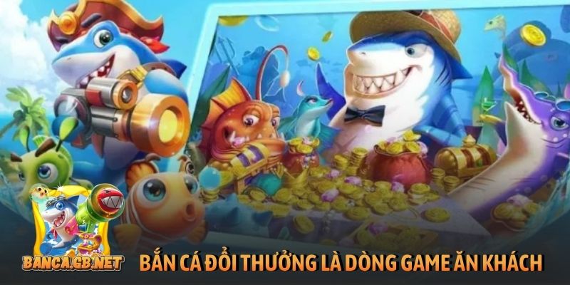 Bắn cá đổi thưởng là dòng game ăn khách