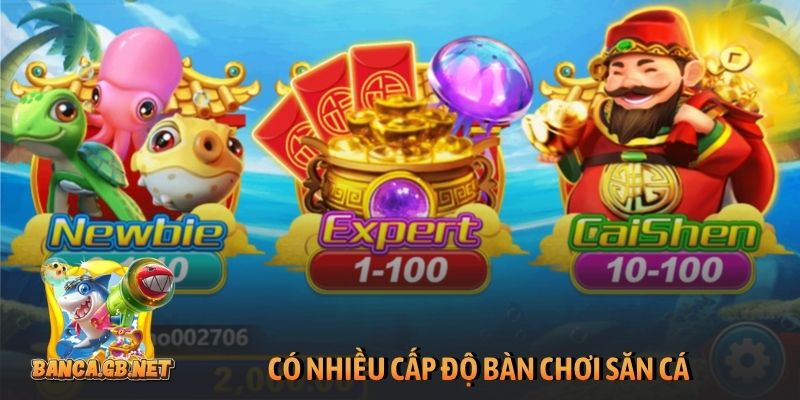 Có nhiều cấp độ bàn chơi săn cá